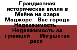 Грандиозная историческая вилла в Мейне на озере Маджоре - Все города Недвижимость » Недвижимость за границей   . Ингушетия респ.